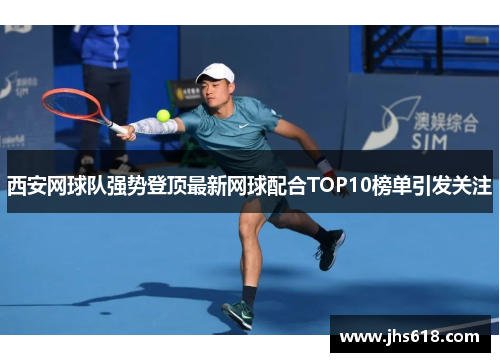 西安网球队强势登顶最新网球配合TOP10榜单引发关注