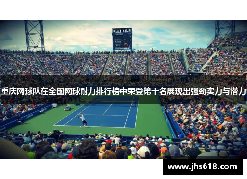 重庆网球队在全国网球耐力排行榜中荣登第十名展现出强劲实力与潜力