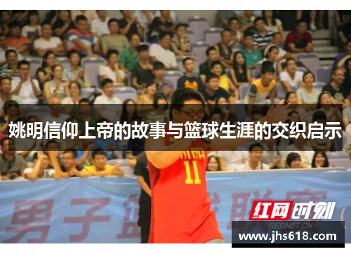 姚明信仰上帝的故事与篮球生涯的交织启示