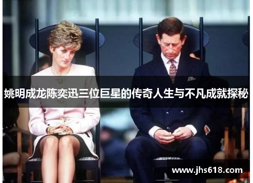 姚明成龙陈奕迅三位巨星的传奇人生与不凡成就探秘