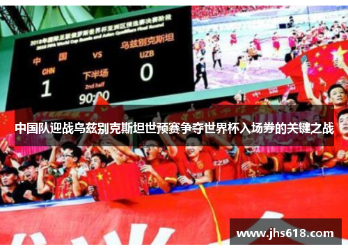 中国队迎战乌兹别克斯坦世预赛争夺世界杯入场券的关键之战