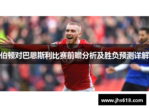 伯顿对巴恩斯利比赛前瞻分析及胜负预测详解