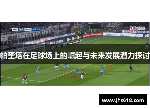 帕奎塔在足球场上的崛起与未来发展潜力探讨