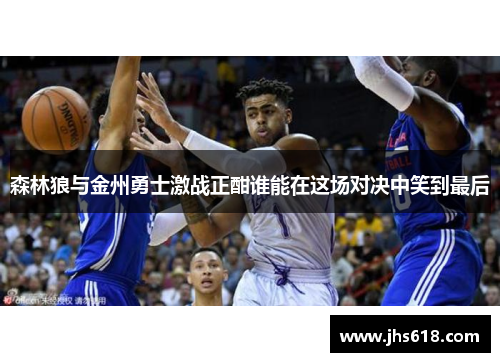 森林狼与金州勇士激战正酣谁能在这场对决中笑到最后